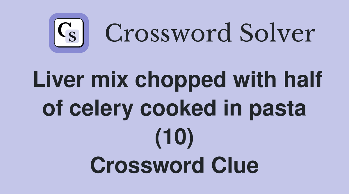 Liver mix chopped with half of celery cooked in pasta (10) Crossword